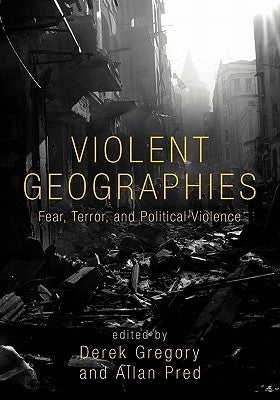 Violent Geographies: Fear, Terror, and Political Violence by Gregory, Derek