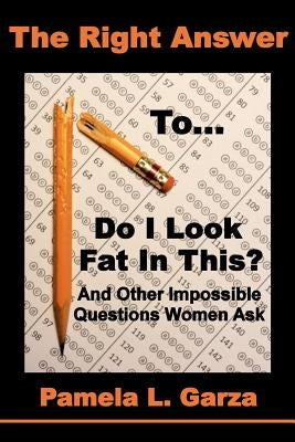The Right Answer To Do I Look Fat In This? And Other Impossible Questions Women Ask by Cook, Ann Carol