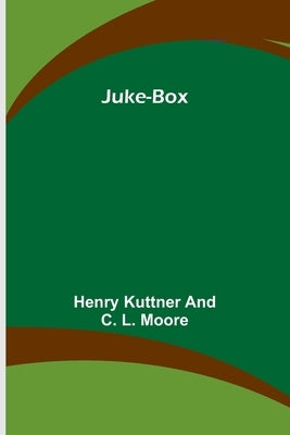 Juke-Box by Kuttner and C. L. Moore, Henry