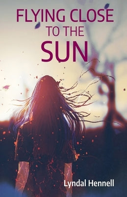 Flying Close to the Sun by Hennell, Lyndal