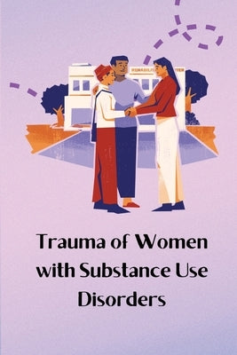 Trauma of Women with Substance Use Disorders by Cordelia, Zavanna