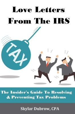 Love Letters from the IRS: The Insider by Dubrow Cpa, Skylar
