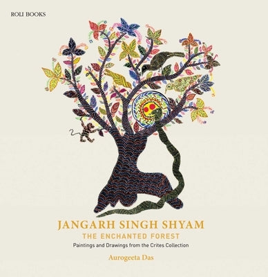 Jangarh Singh Shyam: The Enchanted Forest: Paintings and Drawings from the Crites Collection by Das, Aurogeeta
