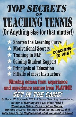 Top Secrets of Teaching Tennis: (Or anything else for that matter) by Breternitz, Roger W.