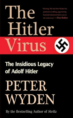 The Hitler Virus: The Insidious Legacy of Adolph Hitler by Wyden, Peter