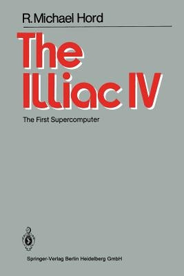 The Illiac IV: The First Supercomputer by Hord, R. M.