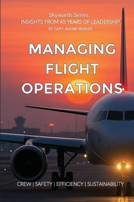 Managing Flight Operations: Crew Safety Efficiency Sustainability by Berger, Andre Ahm