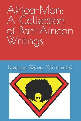 Africa-Man: A Collection of Pan-African Writings by Wong (Omowale), Dwayne