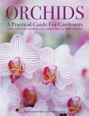 Orchids: A Practical Guide for Gardeners: With Advice on Growing, a Directory of 200 Orchids, and 600 Color Photographs by Rittershausen, Brian