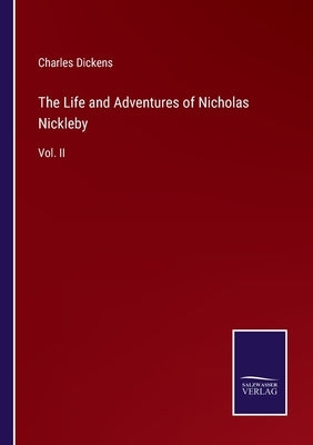 The Life and Adventures of Nicholas Nickleby: Vol. II by Dickens, Charles