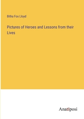 Pictures of Heroes and Lessons from their Lives by Lloyd, Bitha Fox