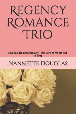 Regency Romance Trio: Novellas: No Great Beauty - The Lord of Montalivil - In Time by Douglas, Nannette