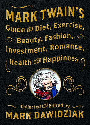 Mark Twain's Guide to Diet, Exercise, Beauty, Fashion, Investment, Romance, Health and Happiness by Dawidziak, Mark