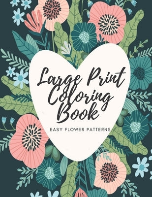 Large Print Coloring Book Easy Flower Patterns: An Adult Coloring Book with Bouquets, Wreaths, Swirls, Patterns, Decorations, Inspirational Designs, a by Caballero, Mb