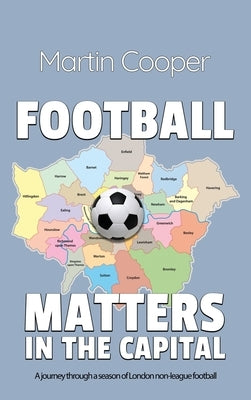Football Matters In The Capital: A journey through a season of London non-league football by Cooper, Martin
