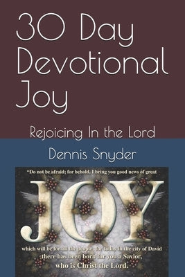 30 Day Devotional Joy: Rejoicing In the Lord by Snyder, Dennis