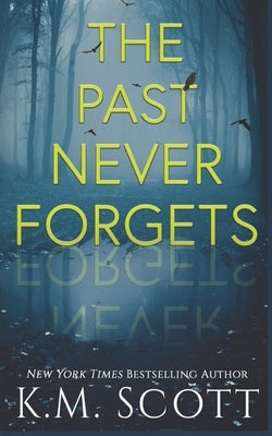The Past Never Forgets by Scott, K. M.