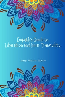 Empath's Guide to Liberation and Inner Tranquility by Urbina Gaytan, Jorge