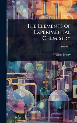 The Elements of Experimental Chemistry by Henry, William