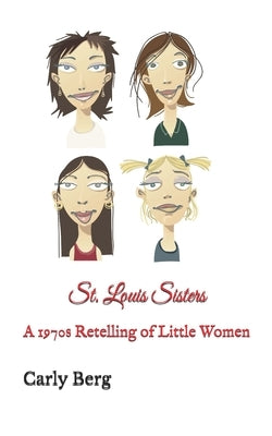 St. Louis Sisters: A 1970s Retelling of Little Women by Berg, Carly