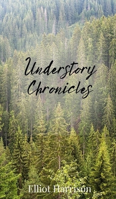 Understory Chronicles by Harrison, Elliot