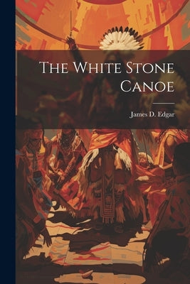 The White Stone Canoe by Edgar, James D.