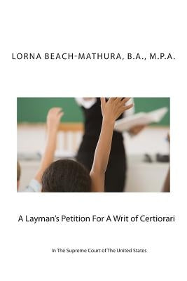 A Layman's Petition For A Writ of Certiorari In The Supreme Court Of The United States: Booklet Format Filed October, 28, 2013 by Beach-Mathura, B. a. M. P. a. Lorna