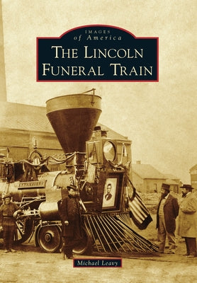 The Lincoln Funeral Train by Leavy, Michael