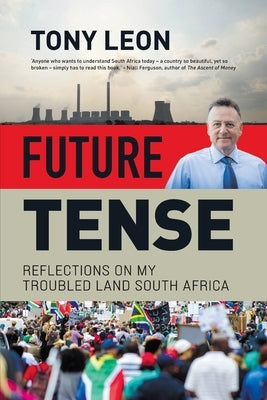 FUTURE TENSE - Reflections on My Troubled Land South Africa by Leon, Tony