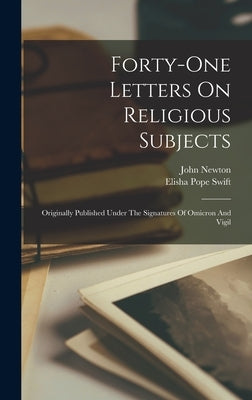 Forty-one Letters On Religious Subjects: Originally Published Under The Signatures Of Omicron And Vigil by Newton, John