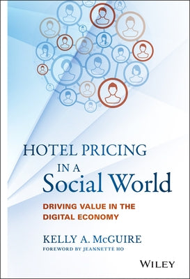Hotel Pricing in a Social World: Driving Value in the Digital Economy by McGuire, Kelly A.