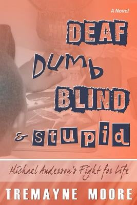 Deaf, Dumb, Blind & Stupid: Michael Anderson's Fight For Life by Charles, Shantae A.