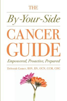 The By-Your-Side Cancer Guide: Empowered, Proactive, Prepared by Gomer, Deborah