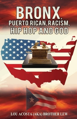 Bronx, Puerto Rican, Racism, Hip Hop and God by Acosta, Lou