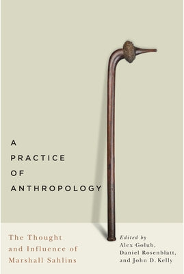 A Practice of Anthropology: The Thought and Influence of Marshall Sahlins by Golub, Alex