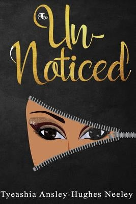 The Un-Noticed by Neeley, Tyeashia