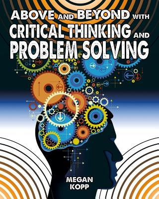 Above and Beyond with Critical Thinking and Problem Solving by Kopp, Megan