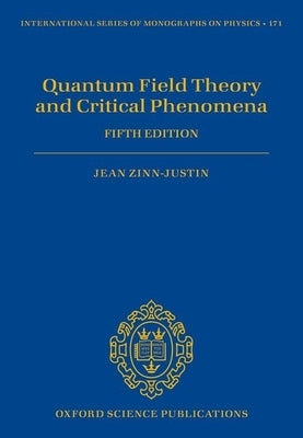Quantum Field Theory and Critical Phenomena: Fifth Edition by Zinn-Justin, Jean