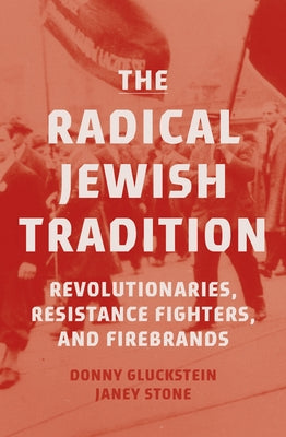 The Radical Jewish Tradition: Revolutionaries, Resistance Fighters and Firebrands by Gluckstein, Donny