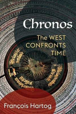 Chronos: The West Confronts Time by Hartog, François