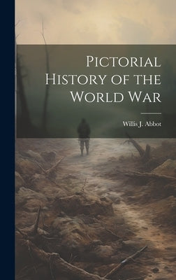Pictorial History of the World War by Abbot, Willis J.