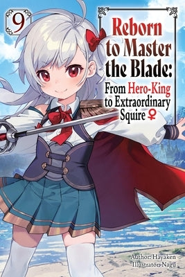 Reborn to Master the Blade: From Hero-King to Extraordinary Squire?, Vol. 9 (Light Novel) by Hayaken