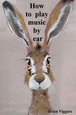How to play music by ear by Viggars, Brian
