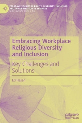 Embracing Workplace Religious Diversity and Inclusion: Key Challenges and Solutions by Hasan, Ed