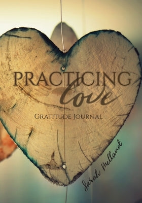 Practicing Love Gratitude Journal: 365 Daily Reflection Prompts by Melland, Sarah