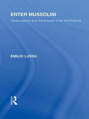Enter Mussolini (Rle Responding to Fascism): Observations and Adventures of an Anti-Fascist by Lussu, Emilio