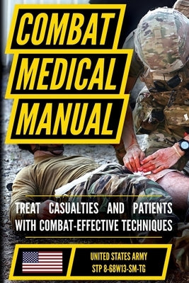 The Official US Army Combat Medic Manual & Trainer's Guide - Full Size Edition: Complete & Unabridged - 500+ pages by US Army