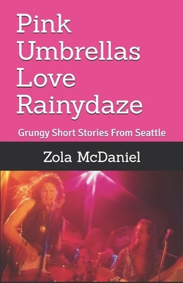 Pink Umbrellas Love Rainydaze: Grungy Short Stories From Seattle, Second Edition by McDaniel, Zola