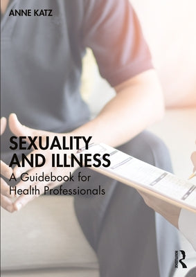 Sexuality and Illness: A Guidebook for Health Professionals by Katz, Anne