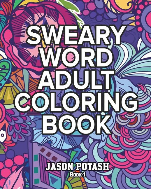 Sweary Word Adult Coloring Book - Vol. 1 by Potash, Jason